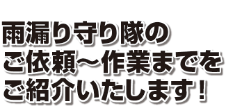 雨漏り守り隊のご依頼～作業までをご紹介いたします！